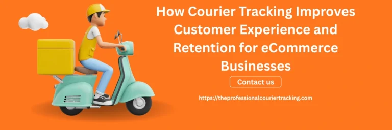 How Courier Tracking Improves Customer Experience and Retention for eCommerce Businesses